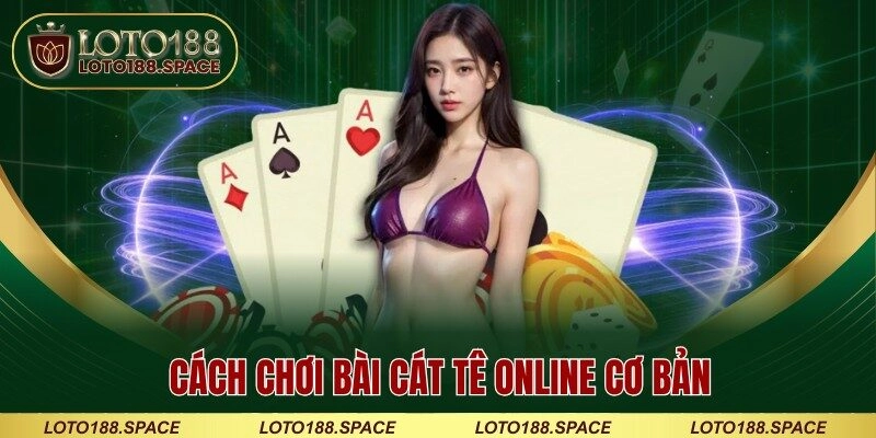 Cách chơi bài Cát Tê online cơ bản