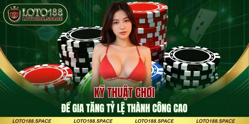 Kỹ thuật chơi để gia tăng tỷ lệ thành công cao